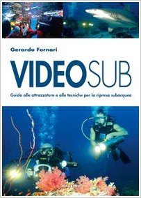 Videosub guida alle attrezzature e alle tecniche per la ripresa subacquea