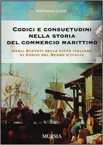 Codici e consuetudini nella storia del commercio marittimo (dagli statuti delle citta italiane ai codici del regno d'italia)