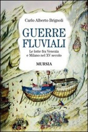 Guerre fluviali - le lotte fra venezia e milano nel xv secolo