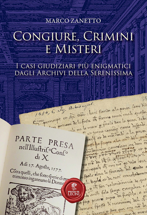 Congiure, crimini e misteri - I casi giudiziari piu' enigmatici degli archivi della serenissima