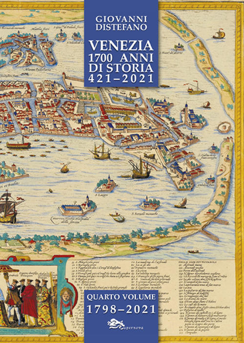 Venezia 1700 anni di storia 421 - 2021 - Vol. 4: 1798 - 2021