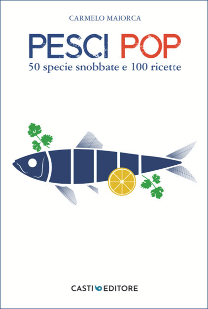 Pesci pop. 50 specie snobbate e 100 ricette