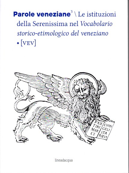 Parole veneziane - Le istituzioni della Serenissima nel vocabolario storico-etimologico del veneziano vol. 3
