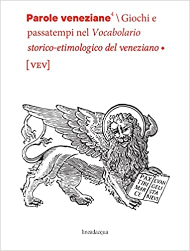 Parole veneziane - Giochi e passatempi nel vocabolario storico-etimologico del veneziano vol 4