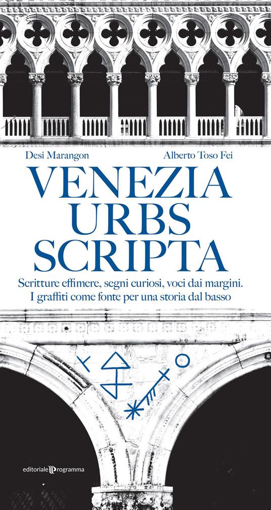 Venezia urbs scripta. Scritture effimere, segni curiosi, voci dai margini. I graffiti come fonte per una storia dal basso