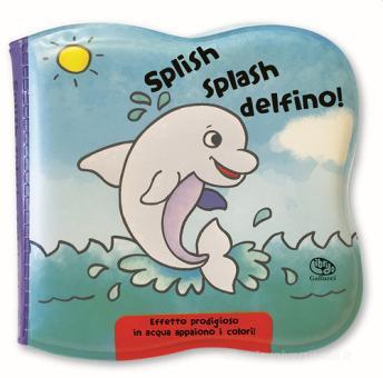 Splish splash delfino! Impermealibri. Ediz. a colori